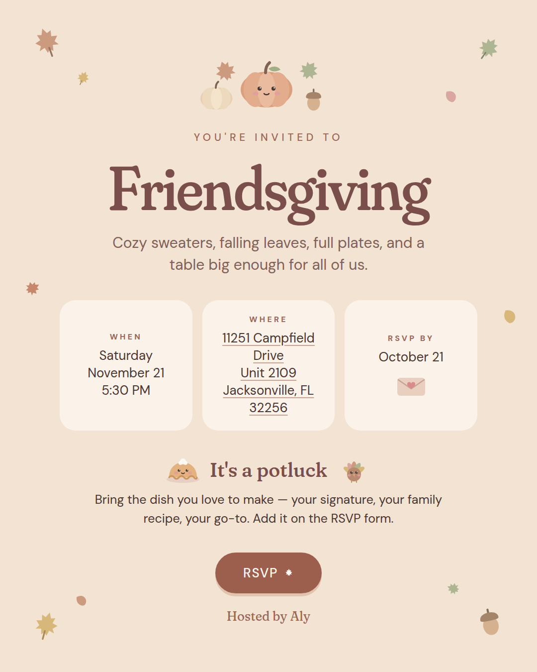Friendsgiving invite. Saturday, November 21, 5:30 PM. 11251 Campfield Drive, Unit 2109, Jacksonville, FL 32256. RSVP by October 21. Hosted by Aly.